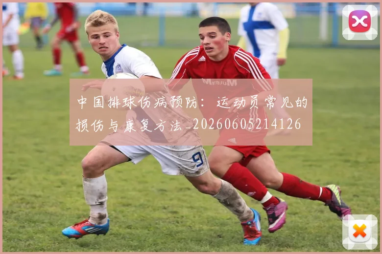 中国排球伤病预防：运动员常见的损伤与康复方法_20260605214126
