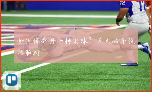 如何像乔丹一样打球?五大必学技巧解析