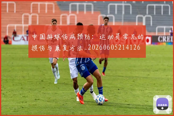 中国排球伤病预防：运动员常见的损伤与康复方法_20260605214126