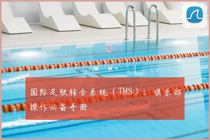 国际足联转会系统(TMS):俱乐部操作必备手册