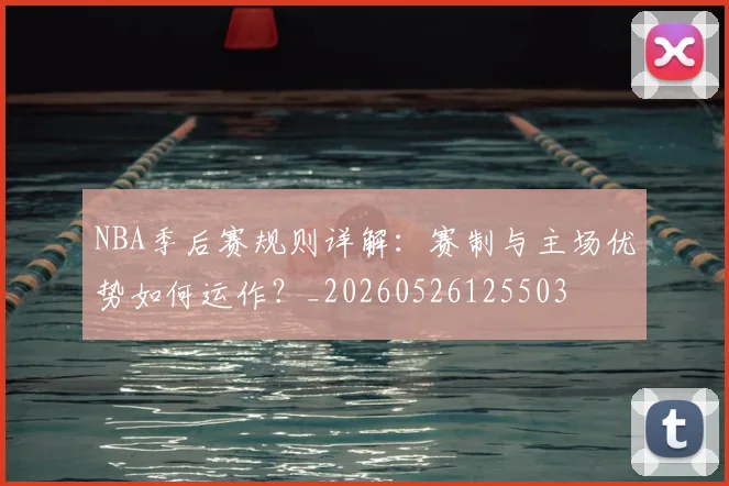 NBA季后赛规则详解:赛制与主场优势如何运作?_20260526125503