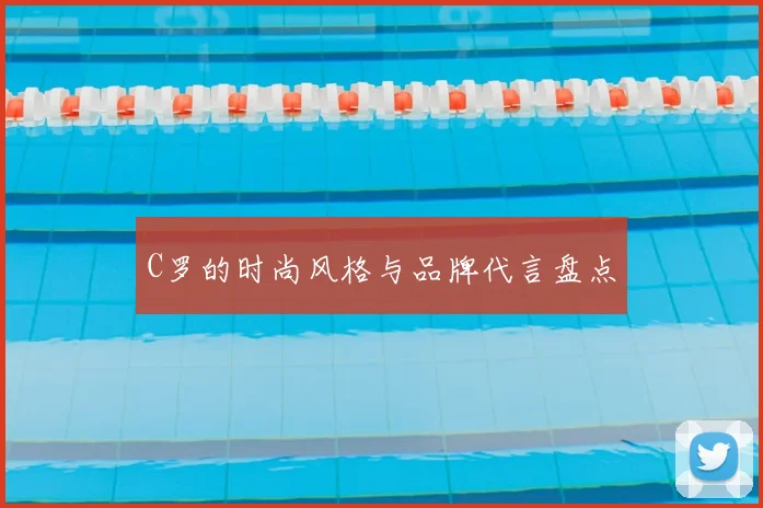 C罗的时尚风格与品牌代言盘点