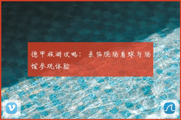 德甲旅游攻略：亲临现场看球与场馆参观体验