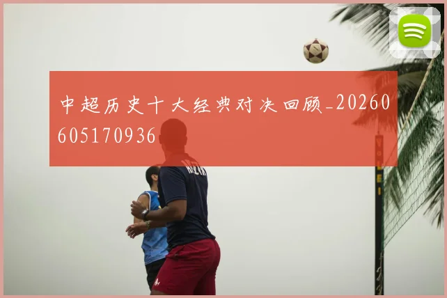 中超历史十大经典对决回顾_20260605170936